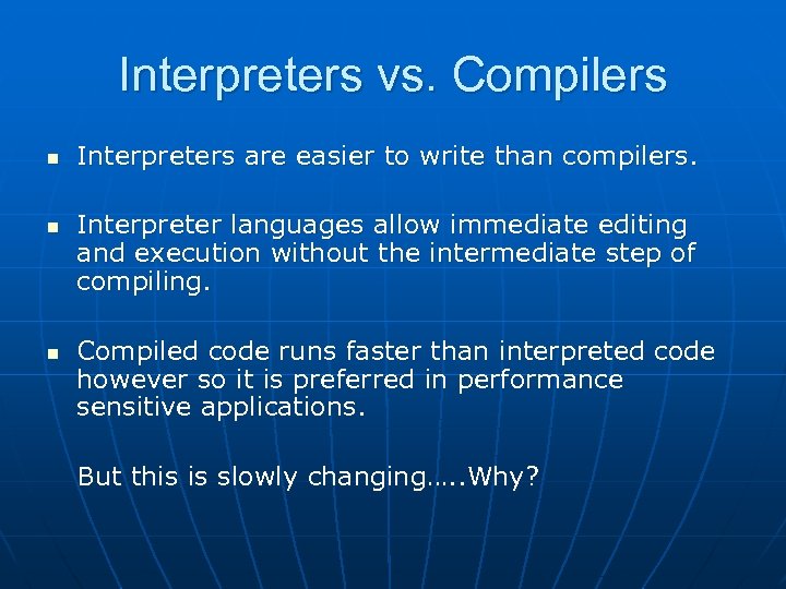 Interpreters vs. Compilers n n n Interpreters are easier to write than compilers. Interpreter