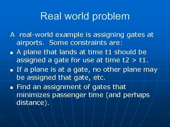 Real world problem A real-world example is assigning gates at airports. Some constraints are: