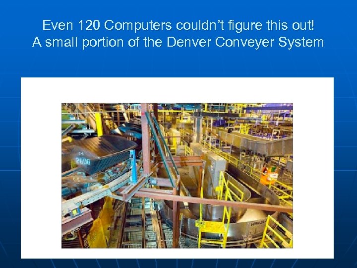 Even 120 Computers couldn’t figure this out! A small portion of the Denver Conveyer