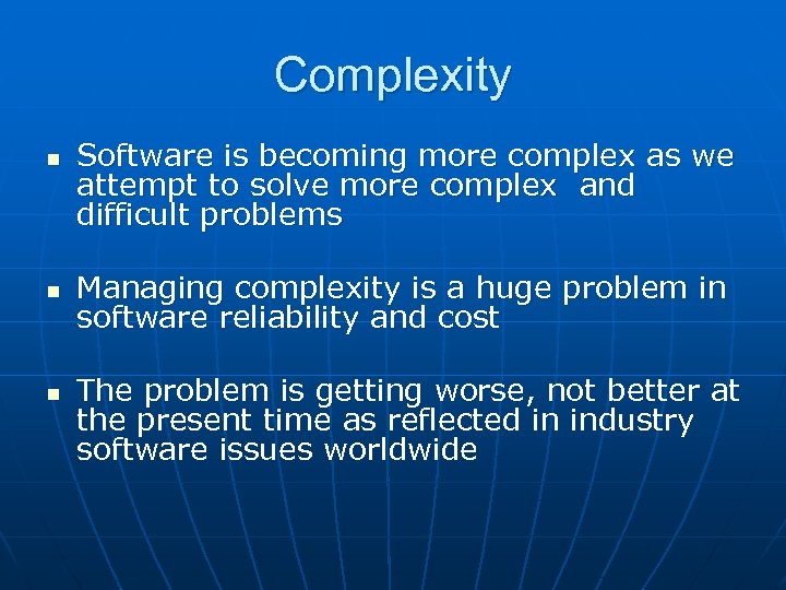 Complexity n n n Software is becoming more complex as we attempt to solve