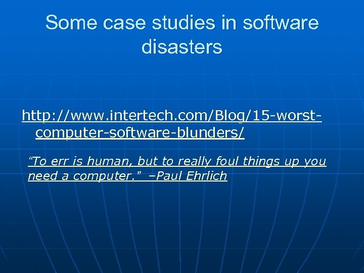 Some case studies in software disasters http: //www. intertech. com/Blog/15 -worstcomputer-software-blunders/ “To err is