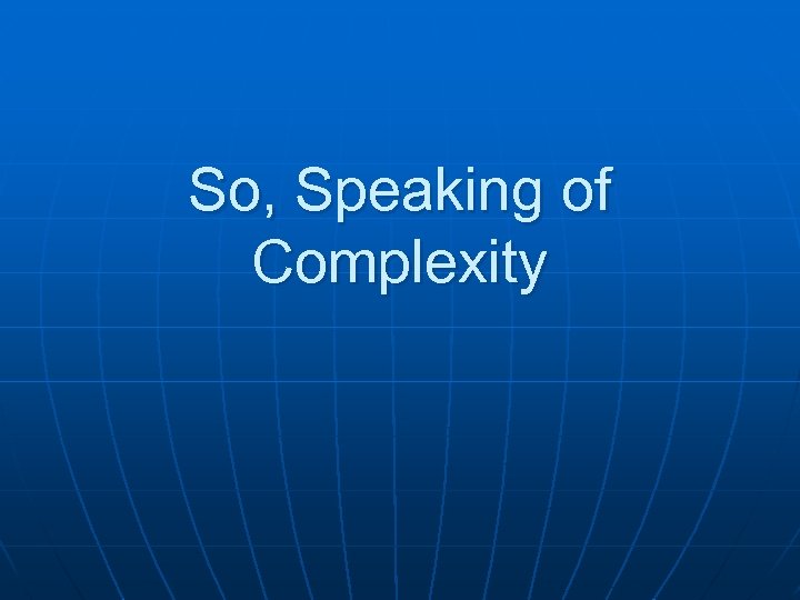 So, Speaking of Complexity 
