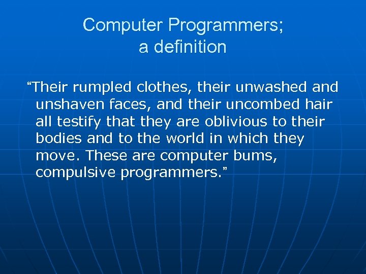 Computer Programmers; a definition “Their rumpled clothes, their unwashed and unshaven faces, and their