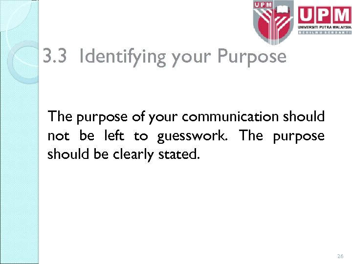 3. 3 Identifying your Purpose The purpose of your communication should not be left