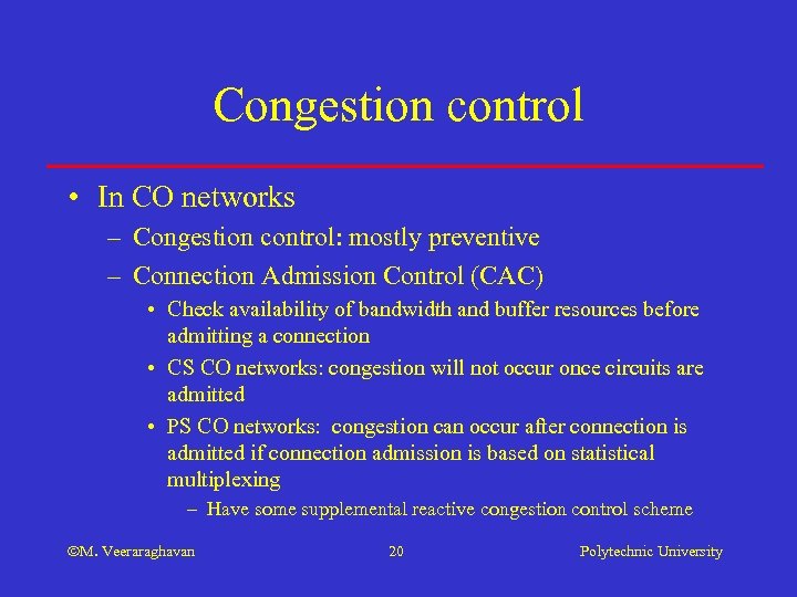 Congestion control • In CO networks – Congestion control: mostly preventive – Connection Admission