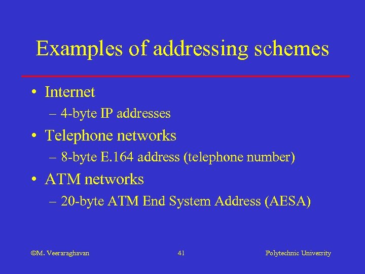 Examples of addressing schemes • Internet – 4 -byte IP addresses • Telephone networks