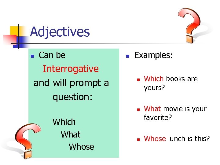 Adjectives n Can be Interrogative and will prompt a question: n Examples: n n