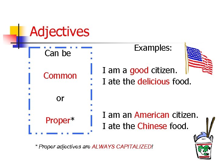 Adjectives Can be Common Examples: I am a good citizen. I ate the delicious