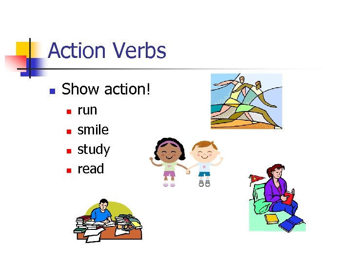 Action Verbs n Show action! n n run smile study read 