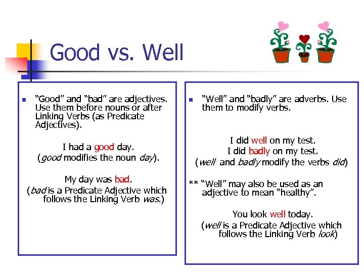 Good vs. Well n “Good” and “bad” are adjectives. Use them before nouns or