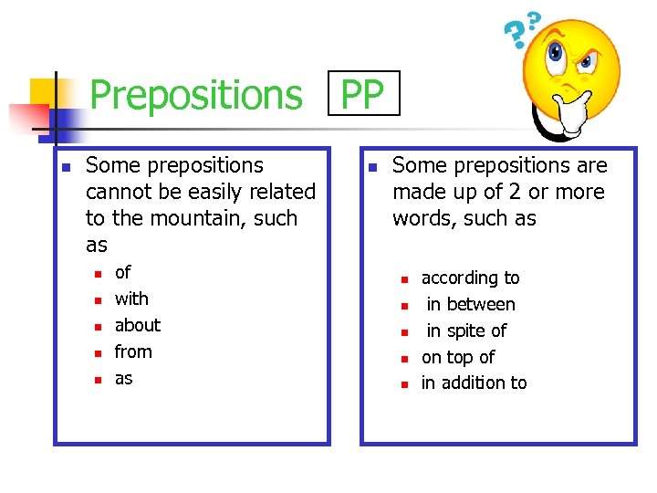 Prepositions PP n Some prepositions cannot be easily related to the mountain, such as