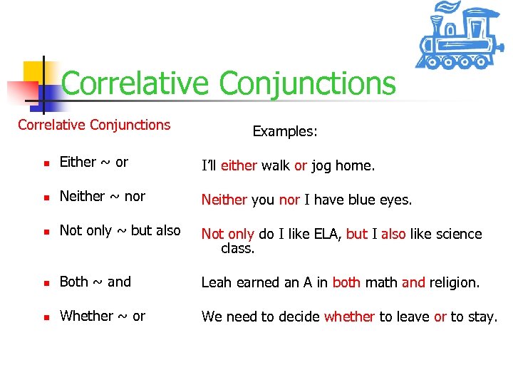 Correlative Conjunctions Examples: n Either ~ or I’ll either walk or jog home. n