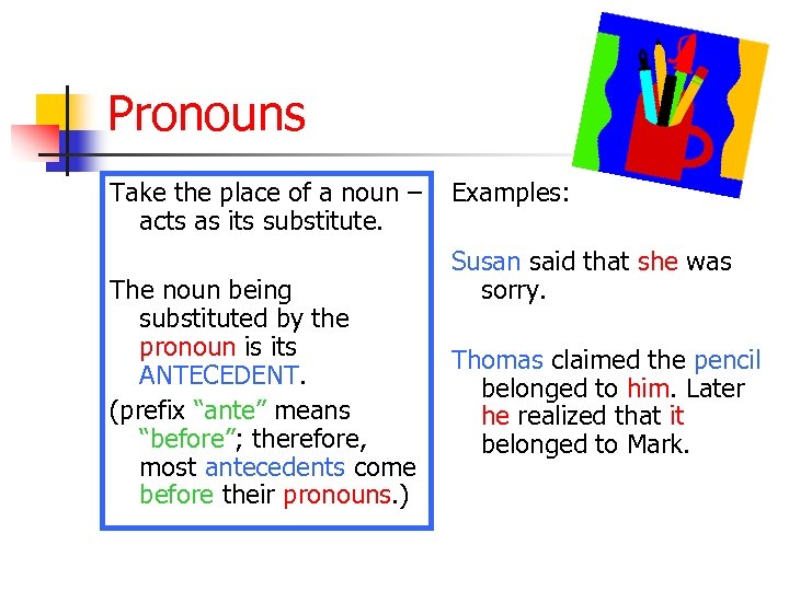 Pronouns Take the place of a noun – acts as its substitute. The noun