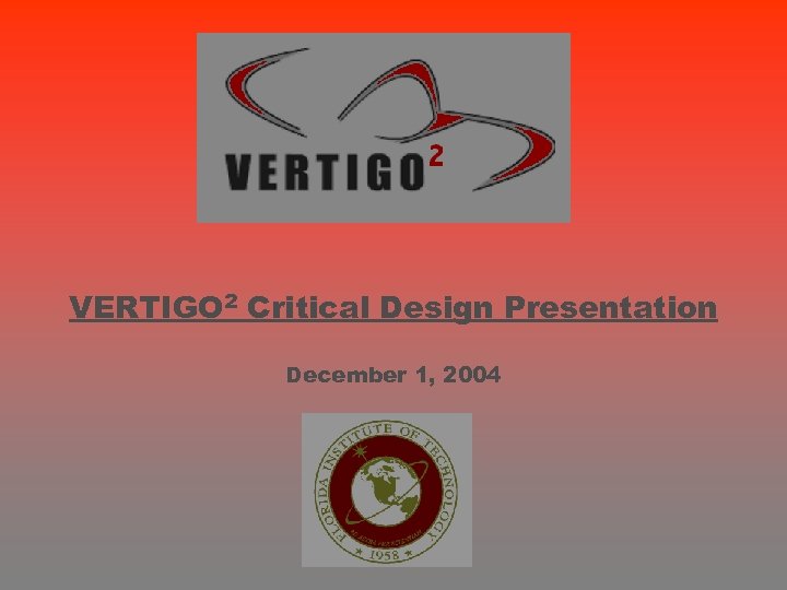 VERTIGO 2 Critical Design Presentation December 1, 2004 