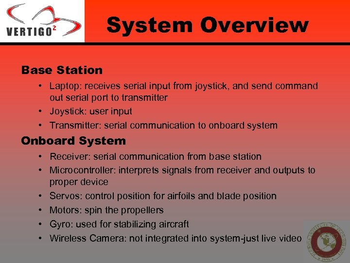 System Overview Base Station • Laptop: receives serial input from joystick, and send