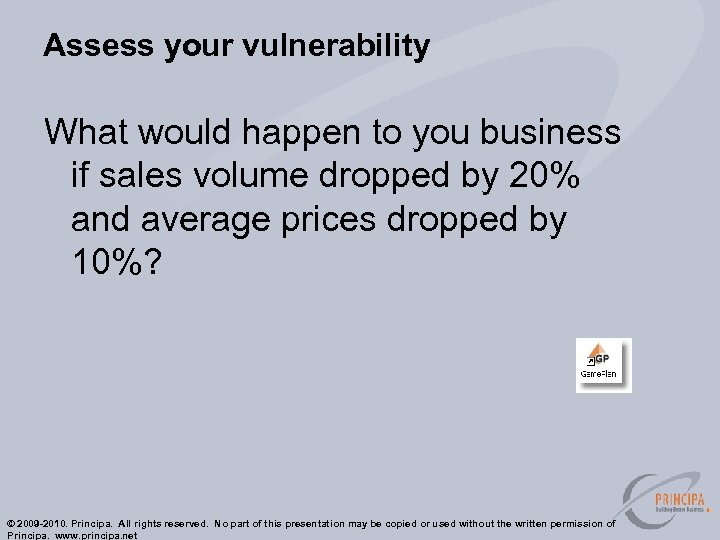 Assess your vulnerability What would happen to you business if sales volume dropped by