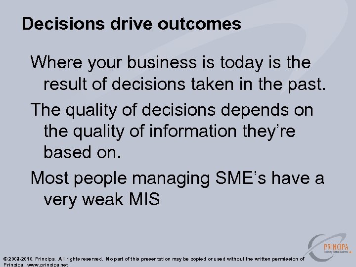 Decisions drive outcomes Where your business is today is the result of decisions taken