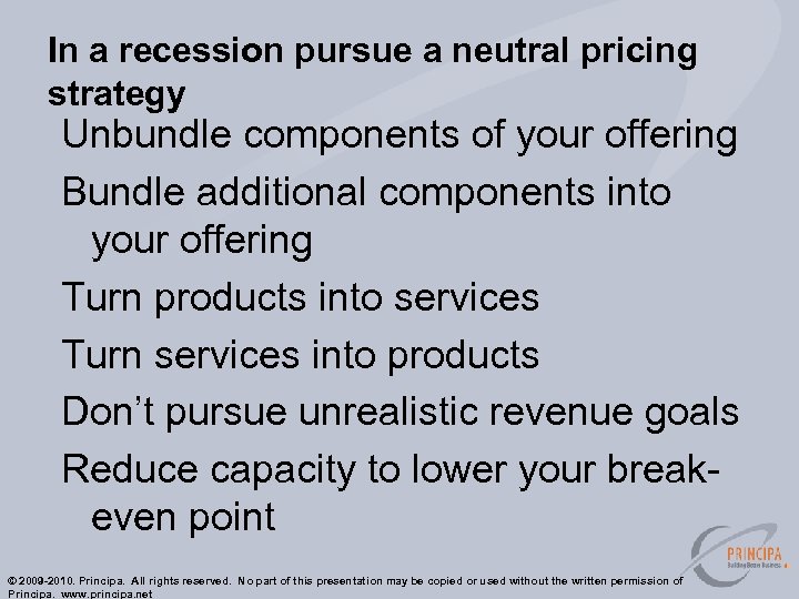 In a recession pursue a neutral pricing strategy Unbundle components of your offering Bundle