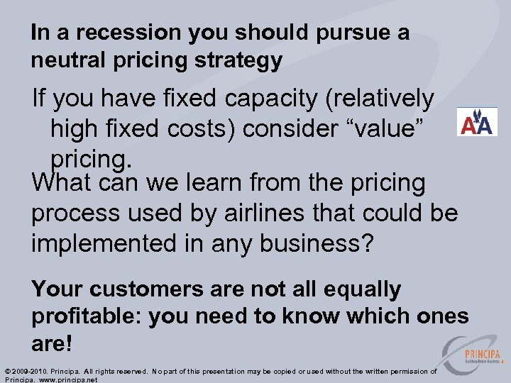 In a recession you should pursue a neutral pricing strategy If you have fixed