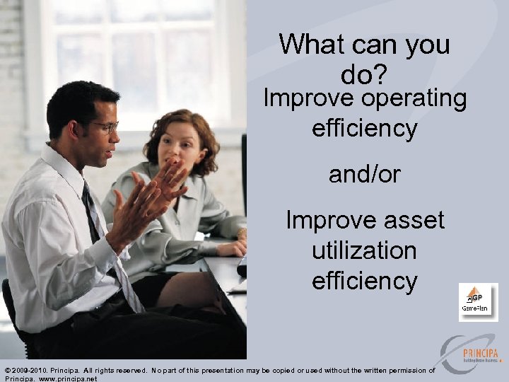 What can you do? Improve operating efficiency and/or Improve asset utilization efficiency © 2009