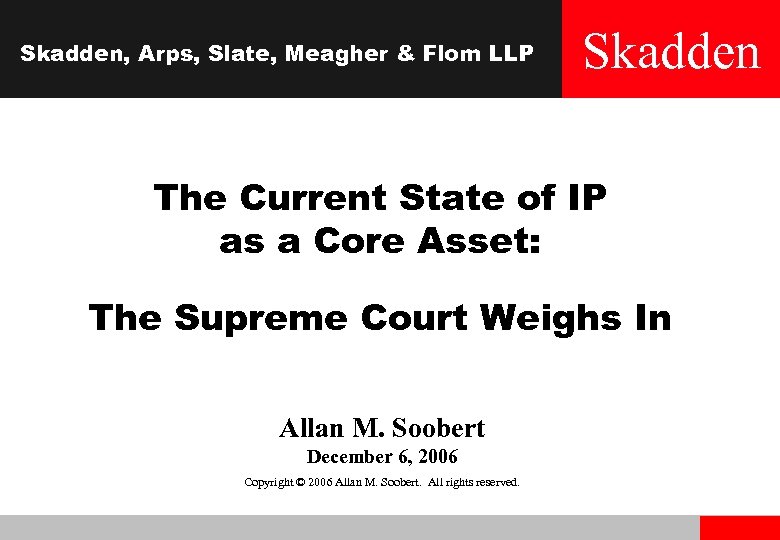 Skadden, Arps, Slate, Meagher & Flom LLP Skadden The Current State of IP as
