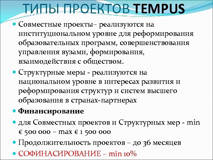 ТИПЫ ПРОЕКТОВ TEMPUS Совместные проекты– реализуются на институциональном уровне для реформирования образовательных программ, совершенствования