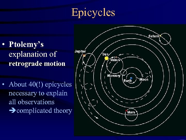 Epicycles • Ptolemy’s explanation of retrograde motion • About 40(!) epicycles necessary to explain