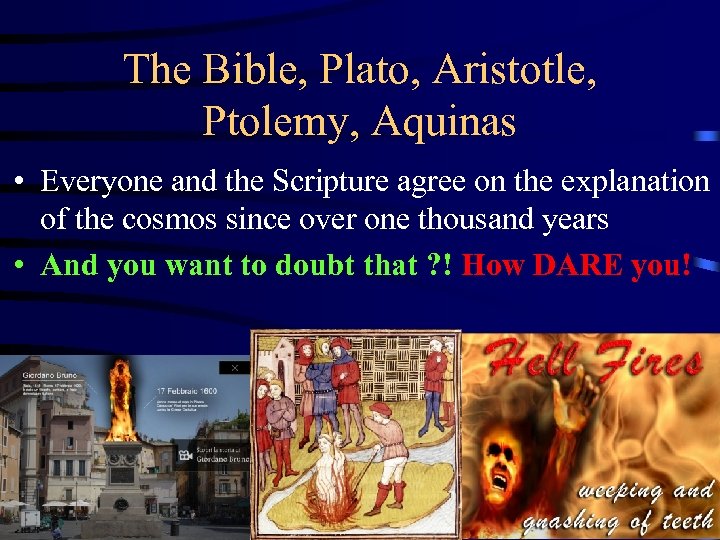 The Bible, Plato, Aristotle, Ptolemy, Aquinas • Everyone and the Scripture agree on the