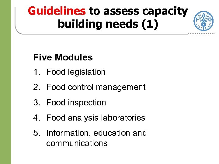 Guidelines to assess capacity building needs (1) Five Modules 1. Food legislation 2. Food