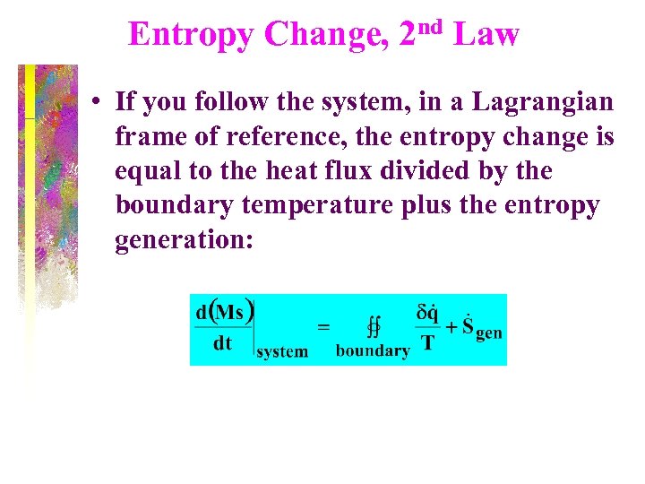 Entropy Change, 2 nd Law • If you follow the system, in a Lagrangian