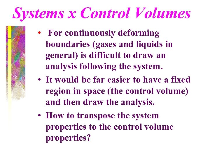 Systems x Control Volumes • For continuously deforming boundaries (gases and liquids in general)