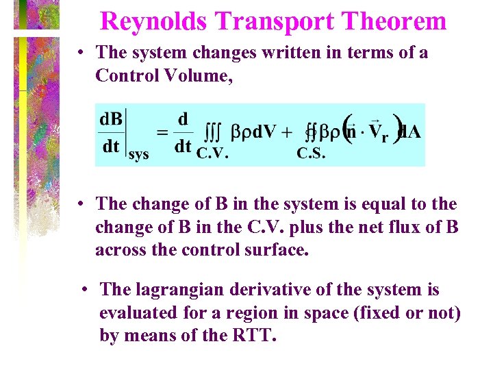 Reynolds Transport Theorem • The system changes written in terms of a Control Volume,