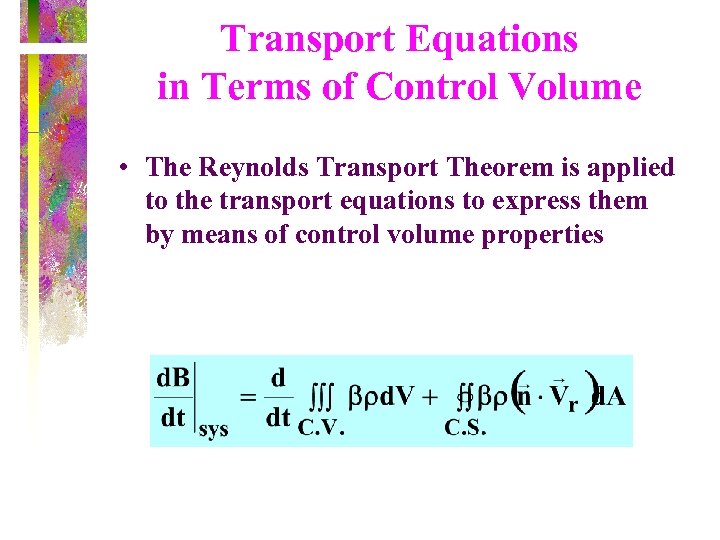 Transport Equations in Terms of Control Volume • The Reynolds Transport Theorem is applied