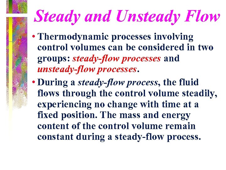 Steady and Unsteady Flow • Thermodynamic processes involving control volumes can be considered in