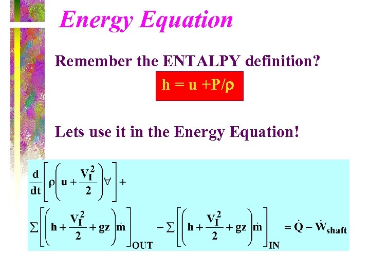 Energy Equation Remember the ENTALPY definition? h = u +P/r Lets use it in