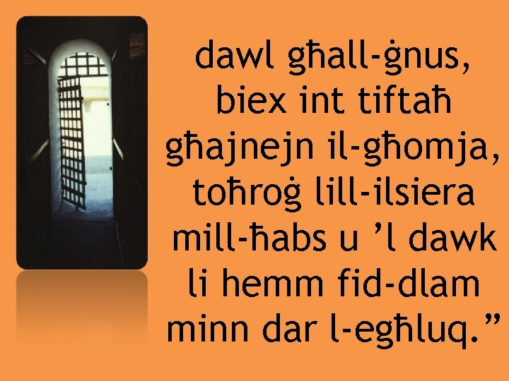 dawl għall-ġnus, biex int tiftaħ għajnejn il-għomja, toħroġ lill-ilsiera mill-ħabs u ’l dawk li