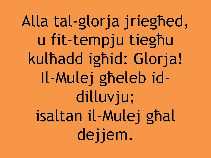 Alla tal-glorja jriegħed, u fit-tempju tiegħu kulħadd igħid: Glorja! Il-Mulej għeleb iddilluvju; isaltan il-Mulej