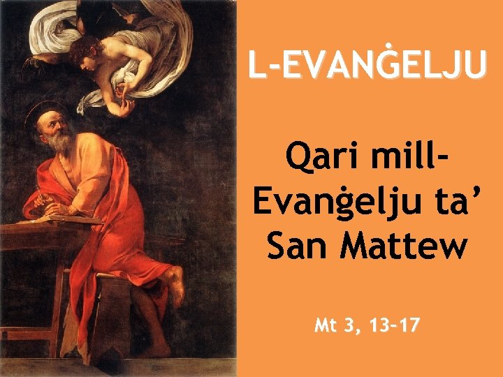 L-EVANĠELJU Qari mill. Evanġelju ta’ San Mattew Mt 3, 13 -17 