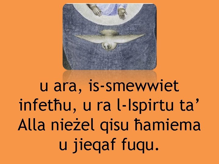 u ara, is-smewwiet infetħu, u ra l-Ispirtu ta’ Alla nieżel qisu ħamiema u jieqaf