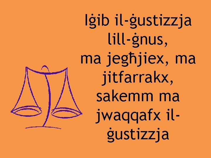 Iġib il-ġustizzja lill-ġnus, ma jegħjiex, ma jitfarrakx, sakemm ma jwaqqafx ilġustizzja 