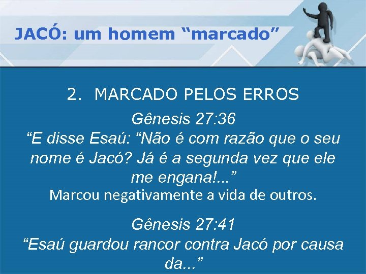 JACÓ: um homem “marcado” 2. MARCADO PELOS ERROS Gênesis 27: 36 “E disse Esaú: