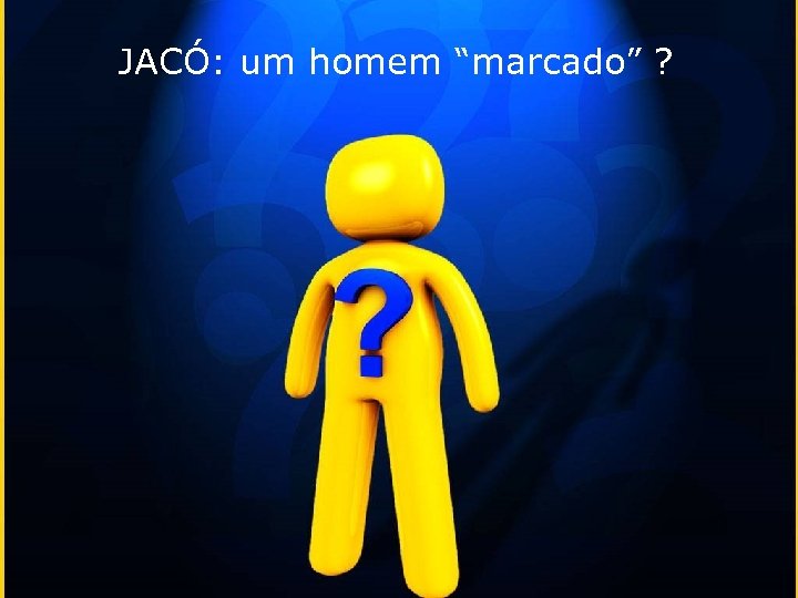 JACÓ: um homem “marcado” ? 