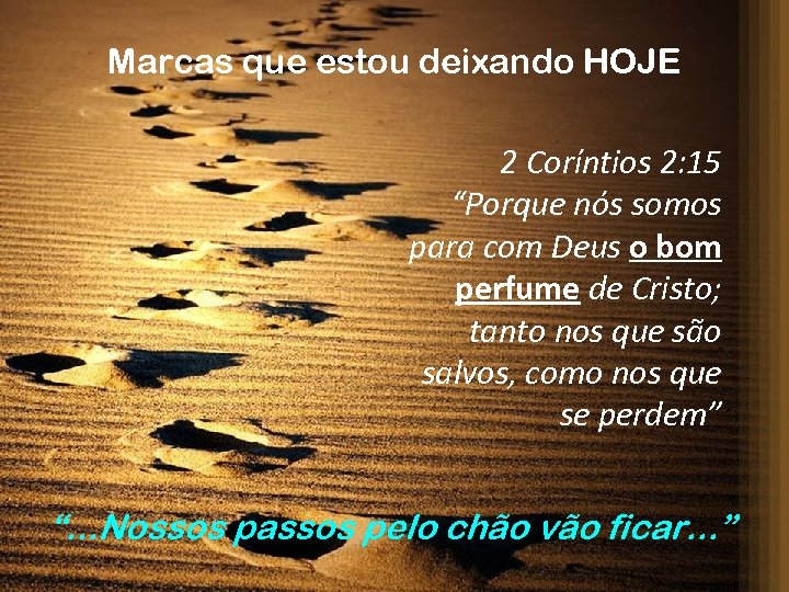 Marcas que estou deixando HOJE 2 Coríntios 2: 15 “Porque nós somos para com