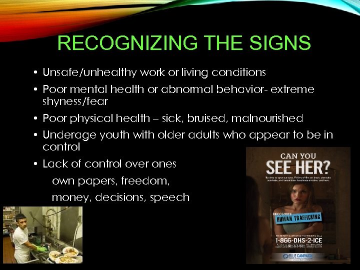 RECOGNIZING THE SIGNS • Unsafe/unhealthy work or living conditions • Poor mental health or