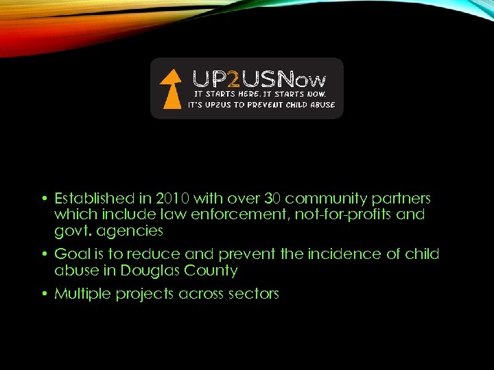  • Established in 2010 with over 30 community partners which include law enforcement,