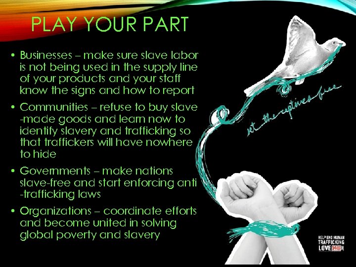 PLAY YOUR PART • Businesses – make sure slave labor is not being used