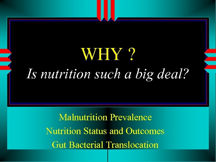 WHY ? Is nutrition such a big deal? Malnutrition Prevalence Nutrition Status and Outcomes