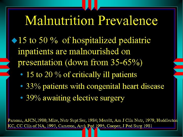 Malnutrition Prevalence u 15 to 50 % of hospitalized pediatric inpatients are malnourished on