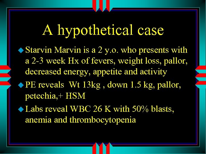 A hypothetical case u Starvin Marvin is a 2 y. o. who presents with