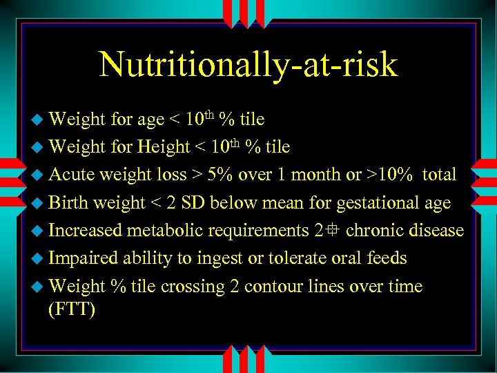 Nutritionally-at-risk u Weight for age < 10 th % tile u Weight for Height